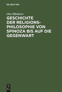 Geschichte der Religionsphilosophie von Spinoza bis auf die Gegenwart