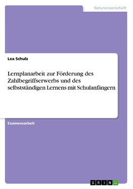 Lernplanarbeit zur Förderung des Zahlbegriffserwerbs und des selbstständigen Lernens mit Schulanfängern