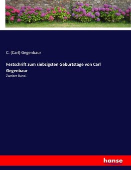 Festschrift zum siebzigsten Geburtstage von Carl Gegenbaur