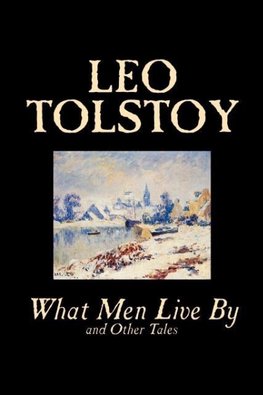 What Men Live By and Other Tales by Leo Tolstoy, Fiction, Short Stories