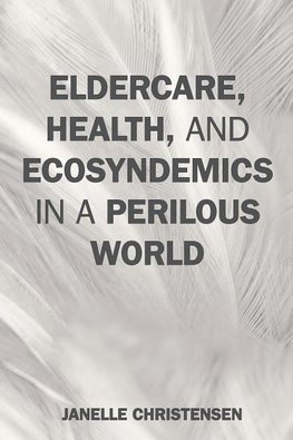 Eldercare, Health, and Ecosyndemics in a Perilous World