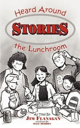 STORIES HEARD AROUND THE LUNCHROOM