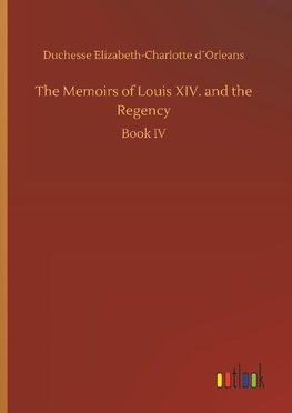 The Memoirs of Louis XIV. and the Regency