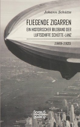 'Fliegende Zigarren' - Ein historischer Bildband der Luftschiffe Schütte-Lanz von 1909-1925