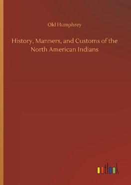 History, Manners, and Customs of the North American Indians