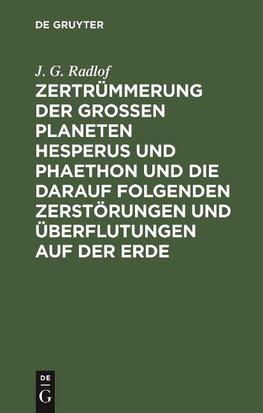 Zertrümmerung der großen Planeten Hesperus und Phaethon und die darauf folgenden Zerstörungen und Überflutungen auf der Erde