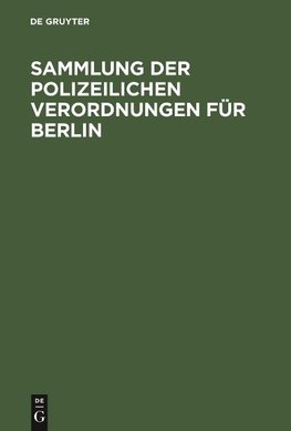 Sammlung der polizeilichen Verordnungen für Berlin