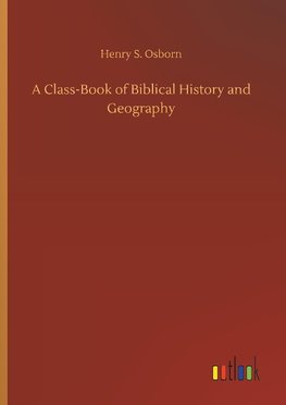 A Class-Book of Biblical History and Geography