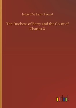 The Duchess of Berry and the Court of Charles X