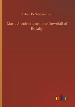 Marie Antoinette and the Downfall of Royalty