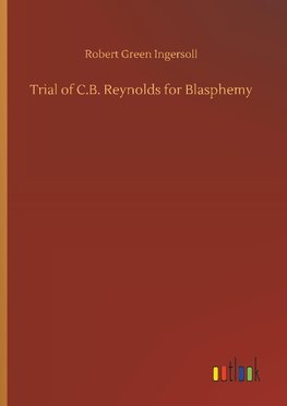 Trial of C.B. Reynolds for Blasphemy