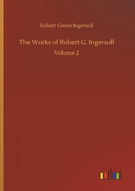 The Works of Robert G. Ingersoll