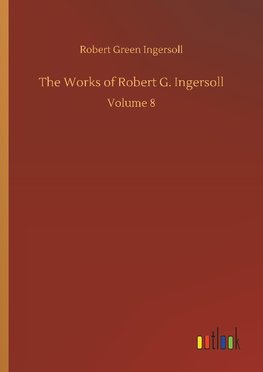 The Works of Robert G. Ingersoll