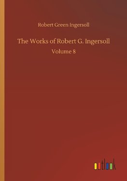 The Works of Robert G. Ingersoll