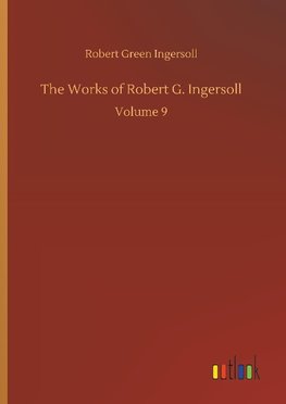 The Works of Robert G. Ingersoll