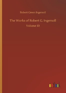 The Works of Robert G. Ingersoll