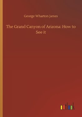 The Grand Canyon of Arizona: How to See it