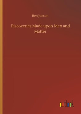 Discoveries Made upon Men and Matter