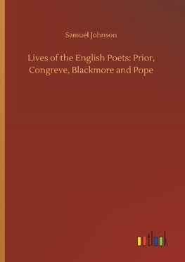 Lives of the English Poets: Prior, Congreve, Blackmore and Pope