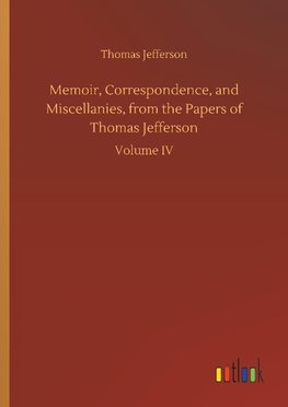 Memoir, Correspondence, and Miscellanies, from the Papers of Thomas Jefferson