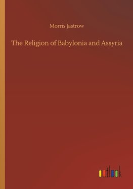 The Religion of Babylonia and Assyria