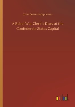 A Rebel War Clerk´s Diary at the Confederate States Capital