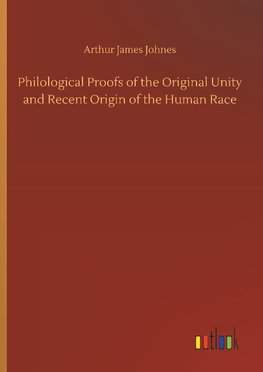 Philological Proofs of the Original Unity and Recent Origin of the Human Race