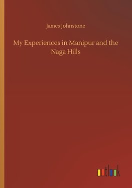 My Experiences in Manipur and the Naga Hills