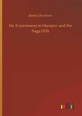 My Experiences in Manipur and the Naga Hills