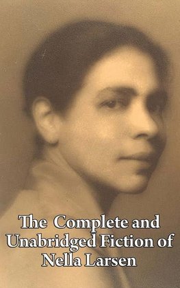 The Complete and Unabridged Fiction of Nella Larsen