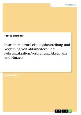 Instrumente zur Leistungsbeurteilung und Vergütung von Mitarbeitern und Führungskräften. Verbreitung, Akzeptanz und Nutzen