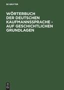 Wörterbuch der deutschen Kaufmannssprache - auf geschichtlichen Grundlagen