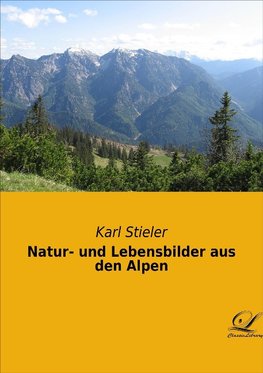 Natur- und Lebensbilder aus den Alpen