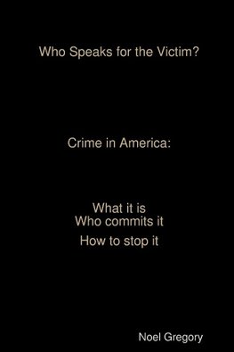 Who Speaks for the Victim? Crime in America  what it is   who commits it how to stop it