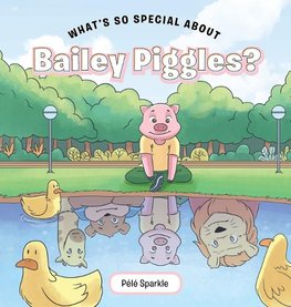 What's So Special about Bailey Piggles?