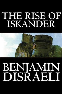 The Rise of Iskander by Benjamin Disraeli, Fiction, Historical