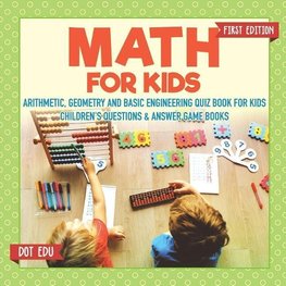 Math for Kids First Edition | Arithmetic, Geometry and Basic Engineering Quiz Book for Kids | Children's Questions & Answer Game Books