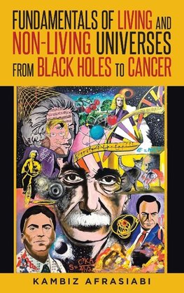 Fundamentals of Living and Non-Living Universes from Black Holes To Cancer