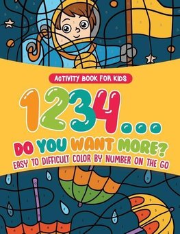 Activity Book for Kids.1,2,3,4...Do You Want More? Easy to Difficult Color by Number on the Go. 100+ Pages of Multi-Themed Coloring for Stress Relief