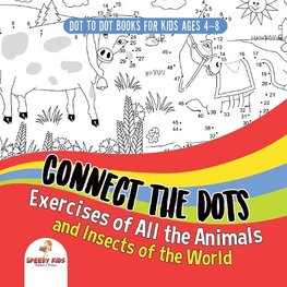 Dot To Dot Books For Kids Ages 4-8. Connect the Dots Exercises of All the Animals and Insects of the World. Dot Activity Book for Boys and Girls.