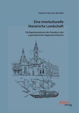 Eine interkulturelle literarische Landschaft: Die Repräsentationen des Fremden in der ungarndeutschen Gegenwartsliteratur