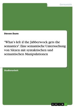 "What's left if the Jabberwock gets the semantics". Eine semantische Untersuchung von Sätzen mit syntaktischen und semantischen Manipulationen