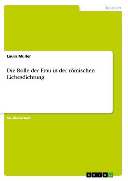 Die Rolle der Frau in der römischen Liebesdichtung