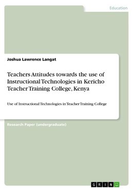 Teachers Attitudes towards the use of Instructional Technologies in Kericho Teacher Training College, Kenya