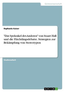 "Das Spektakel des Anderen" von Stuart Hall und die Flüchtlingsdebatte. Strategien zur Bekämpfung von Stereotypen