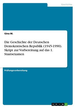 Die Geschichte der Deutschen Demokratischen Republik (1945-1990). Skript zur Vorbereitung auf das 1. Staatsexamen