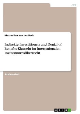 Indirekte Investitionen und Denial of Benefits-Klauseln im Internationalen Investitionsvölkerrecht