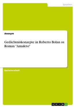 Gedächtniskonzepte in Roberto Bolan~os Roman "Amuleto"