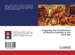 Projecting the Contributions of Muslims Scientists in the Dark Age