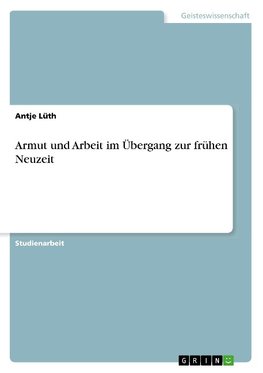 Armut und Arbeit im Übergang zur frühen Neuzeit